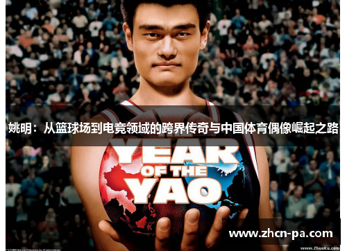 姚明：从篮球场到电竞领域的跨界传奇与中国体育偶像崛起之路
