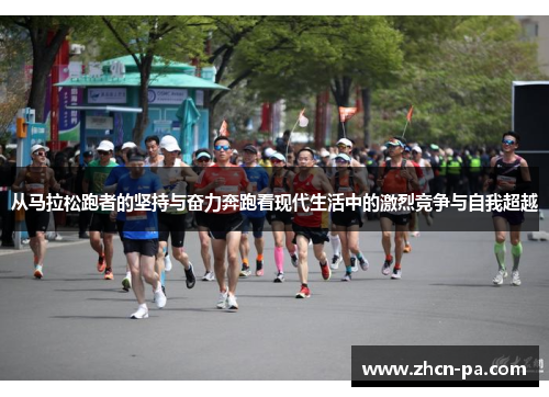从马拉松跑者的坚持与奋力奔跑看现代生活中的激烈竞争与自我超越 从马拉松跑者的坚持与奋力奔跑看现代生活中的激烈竞争与自我超越