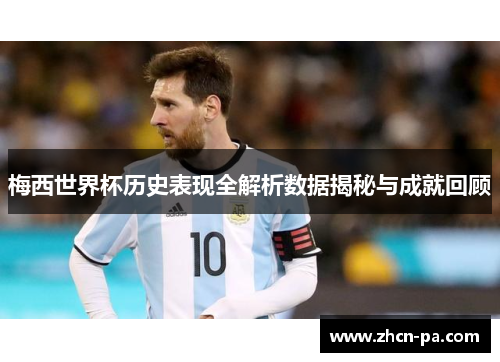 梅西世界杯历史表现全解析数据揭秘与成就回顾