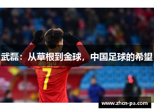 武磊:从草根到金球,中国足球的希望 武磊:从草根到金球,中国足球的希望