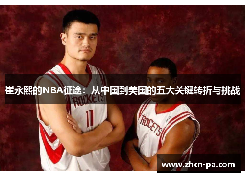 崔永熙的NBA征途：从中国到美国的五大关键转折与挑战