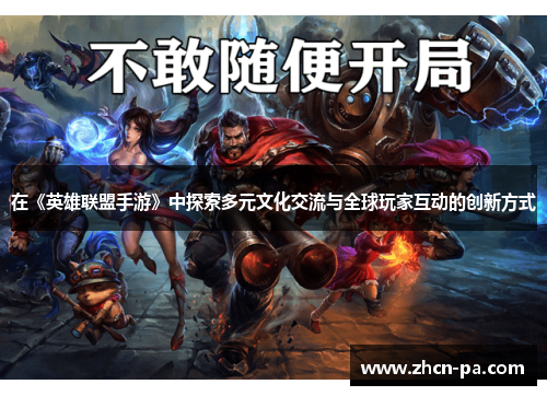 在《英雄联盟手游》中探索多元文化交流与全球玩家互动的创新方式