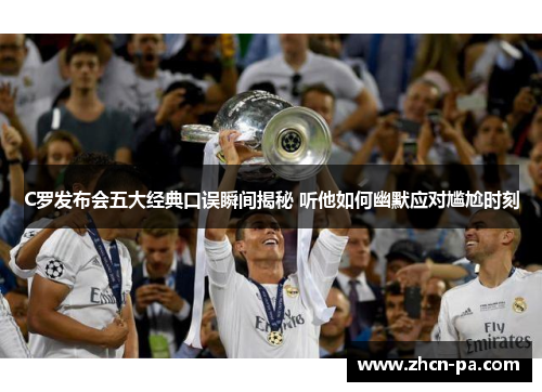 C罗发布会五大经典口误瞬间揭秘 听他如何幽默应对尴尬时刻 C罗发布会五大经典口误瞬间揭秘 听他如何幽默应对尴尬时刻