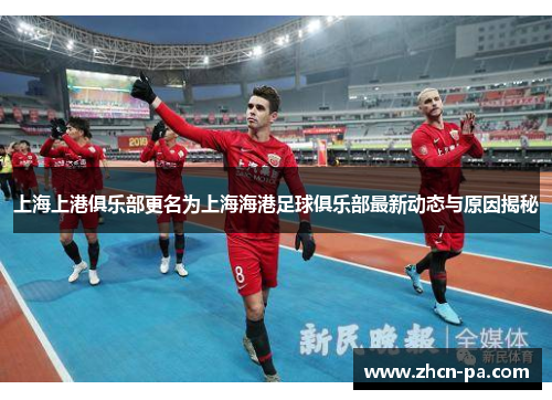 上海上港俱乐部更名为上海海港足球俱乐部最新动态与原因揭秘 上海上港俱乐部更名为上海海港足球俱乐部最新动态与原因揭秘
