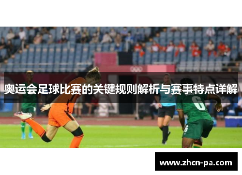 奥运会足球比赛的关键规则解析与赛事特点详解 奥运会足球比赛的关键规则解析与赛事特点详解