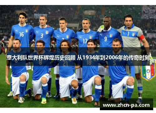 意大利队世界杯辉煌历史回顾 从1934年到2006年的传奇时刻
