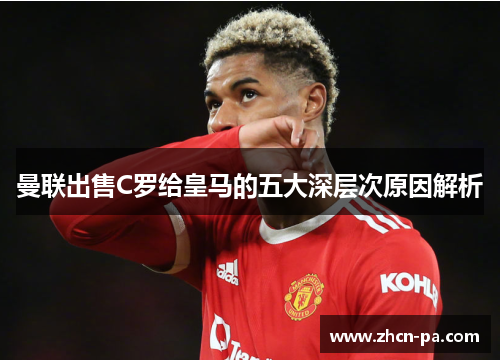曼联出售C罗给皇马的五大深层次原因解析