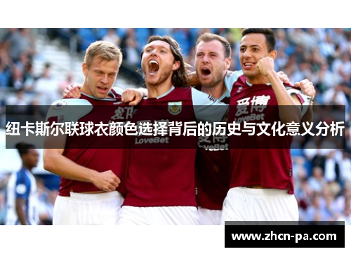纽卡斯尔联球衣颜色选择背后的历史与文化意义分析