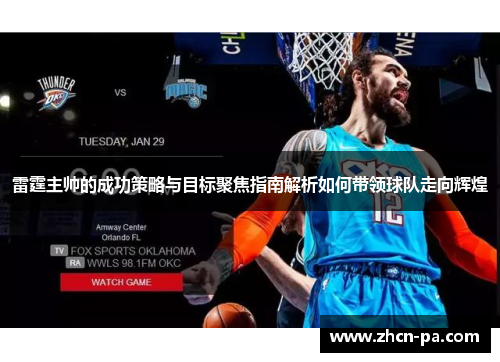 雷霆主帅的成功策略与目标聚焦指南解析如何带领球队走向辉煌 雷霆主帅的成功策略与目标聚焦指南解析如何带领球队走向辉煌