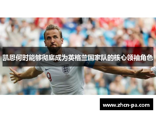 凯恩何时能够彻底成为英格兰国家队的核心领袖角色