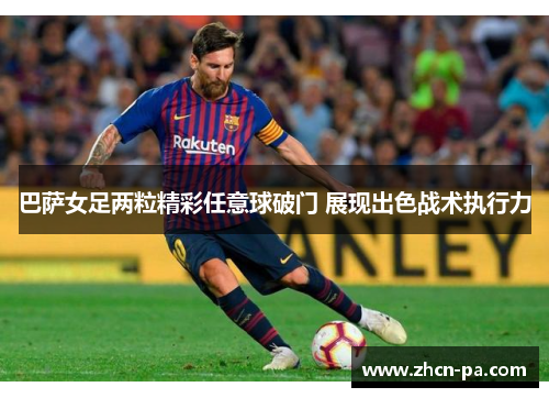 巴萨女足两粒精彩任意球破门 展现出色战术执行力 巴萨女足两粒精彩任意球破门 展现出色战术执行力