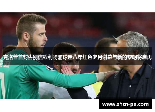 克洛普首封告别信致利物浦球迷八年红色岁月谢幕与新的黎明将启再 克洛普首封告别信致利物浦球迷八年红色岁月谢幕与新的黎明将启再