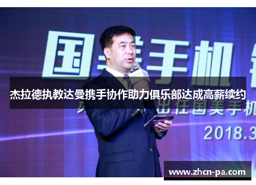 杰拉德执教达曼携手协作助力俱乐部达成高薪续约