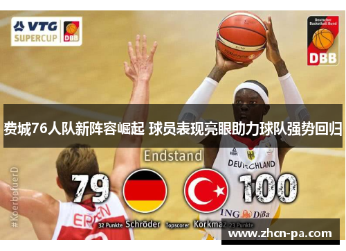 费城76人队新阵容崛起 球员表现亮眼助力球队强势回归