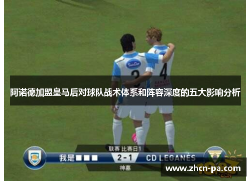 阿诺德加盟皇马后对球队战术体系和阵容深度的五大影响分析