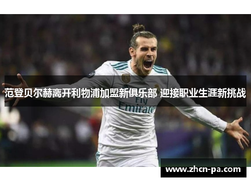 范登贝尔赫离开利物浦加盟新俱乐部 迎接职业生涯新挑战