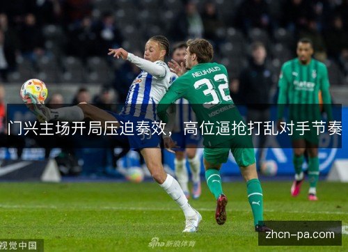 门兴主场开局压迫奏效，高位逼抢打乱对手节奏