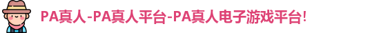 PA真人-PA真人平台-PA真人电子游戏平台！